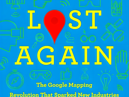 Never Lost Again: The Google Mapping Revolution That Sparked New Industries and Augmented Our Reality on Sale