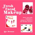 Fresh Faced Makeup: Make Your Own Skincare & Cosmetic Products For Natural Beauty Sale