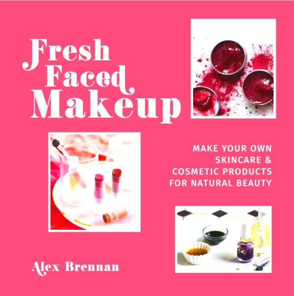 Fresh Faced Makeup: Make Your Own Skincare & Cosmetic Products For Natural Beauty Sale